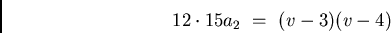 \begin{displaymath}12\cdot 15 a_2 \ = \ (v-3)(v-4)\end{displaymath}