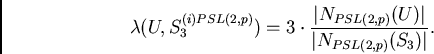 \begin{displaymath}
\lambda(U,S_3^{(i)PSL(2,p)}) = 3\cdot \frac{\vert N_{PSL(2,p)}(U)\vert}{\vert N_{PSL(2,p)}(S_3)\vert}.
\end{displaymath}