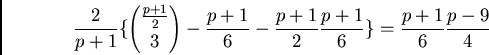 \begin{displaymath}
\frac{2}{p+1}\{ {\frac{p+1}{2}\choose {3}} - \frac{p+1}{6} - \frac{p+1}{2}\frac{p+1}{6}\}
= \frac{p+1}{6}\frac{p-9}{4}\end{displaymath}