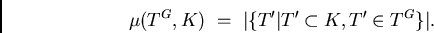 \begin{displaymath}\mu(T^G,K) \ = \ \vert\{T'\vert T'\subset K, T'\in T^G\}\vert.\end{displaymath}