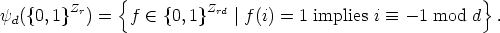         Zr    {          Zrd                                }
yd({0,1}  ) =   f  (-  {0,1}   |f(i) = 1 implies i  =_  - 1 mod d  .

