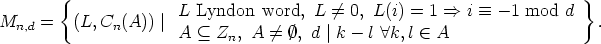         {                                                                }
M    =   (L, C (A)) |  L Lyndon  word,  L /= 0, L(i) = 1 ==>  i  =_  - 1 mod d   .
  n,d         n        A  (_  Zn, A /= , d |k - l  A k,l  (-  A
