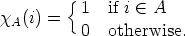         {
xA(i) =   1  if i  (-  A
          0  otherwise.
