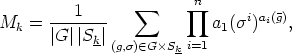                          n
       ---1----   sum       prod      i ai(g)
Mk  =  |G ||S |             a1(s )   ,
            k (g,s) (- GSk i=1
