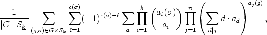                   c(s)              k  (     )  n  (         )aj(g)
---1----    sum      sum       c(s)- l sum   prod    ai(s)   prod    s um 
|G ||S  |             (-1)                a             d .ad      ,
      k (g,s) (- GSk l=1           a  i=1     i   j=1   d|j
