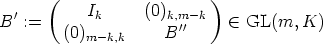       (                   )
 '         Ik     (0)k,m- k
B  :=    (0)m -k,k     B''      (-  GL(m, K)
