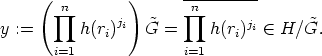     (           )      ----------
       prod n               prod n
y :=      h(ri)ji  ~G =     h(ri)ji  (-  H/ ~G.
      i=1              i=1
